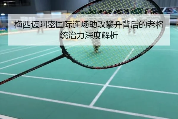 梅西迈阿密国际连场助攻攀升背后的老将统治力深度解析
